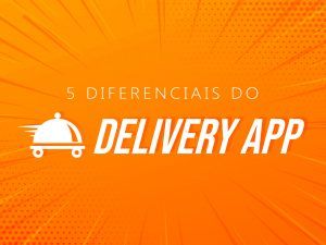 5 diferenciais entre Delivery App e outras plataformas